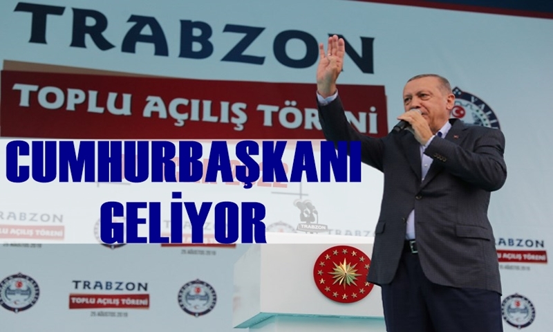 CUMHURBAŞKANI TRABZONA GELİYOR...