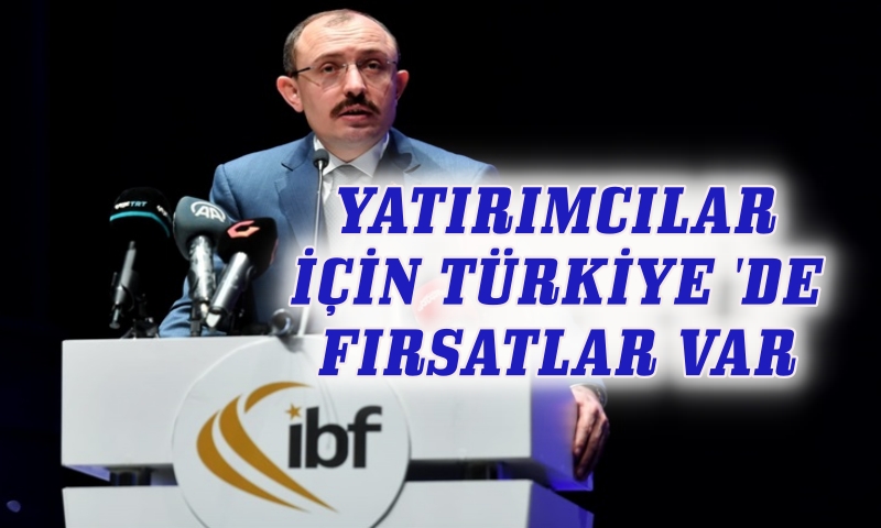 BAKAN MUŞ ; YATIRIMCILARI TÜRKİYE'YE DAVET ETTİ