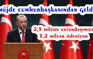 CUMHURBAŞKANI ERDOĞAN;  3,2 MİLYAR BUGÜN HESAPLARA YATIRILIYOR