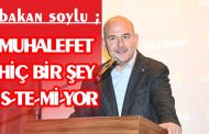 BAKAN SOYLU ; HİÇ BİR ŞEYİ İSTEMİYORLAR