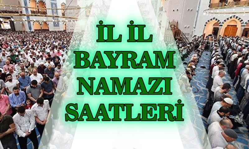 İL İL BAYRAM NAMAZI SAATLERİ !