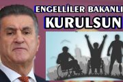 SARIGÜL; ENGELLİLER BAKANLIĞI KURULMALI !