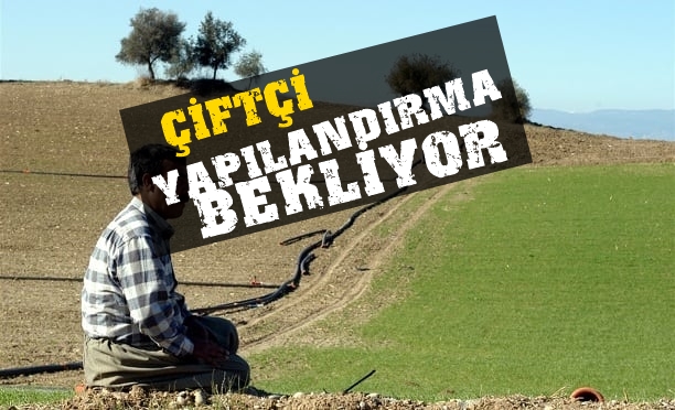 ÇİFTÇİLER YAPILANDIRMA BEKLİYOR...