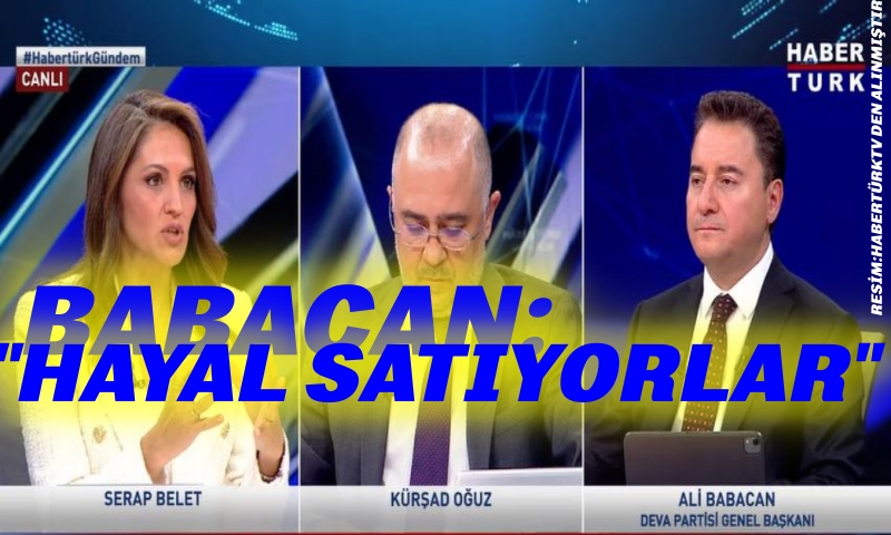 ALİ BABACAN:HAYAL SATIYORLAR