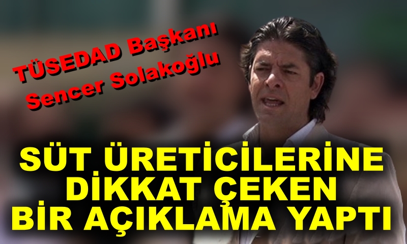 TÜSEDAD Başkanı Solakoğlu'ndan SEK Süt’e Süt Satmayın Çağrısı!