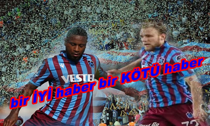 TRABZONSPOR'A BİR İYİ BİR KÖTÜ HABER