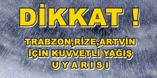 TRABZON ,RİZE,ARTVİN İÇİN UYARI ! KUVVETLİ YAĞIŞLAR GELİYOR